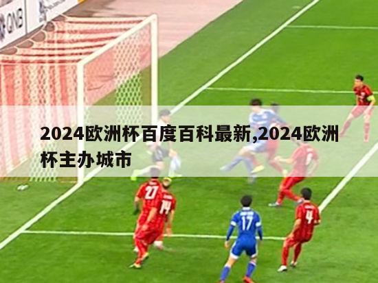 2024欧洲杯百度百科最新,2024欧洲杯主办城市